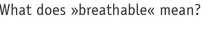What does »breathable« mean?