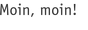 Moin, moin!