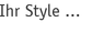 Ihr Style ...